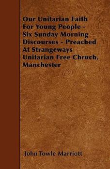 Paperback Our Unitarian Faith For Young People - Six Sunday Morning Discourses - Preached At Strangeways Unitarian Free Chruch, Manchester Book