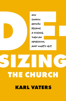 Paperback De-Sizing the Church: How Church Growth Became a Science, Then an Obsession, and What's Next Book