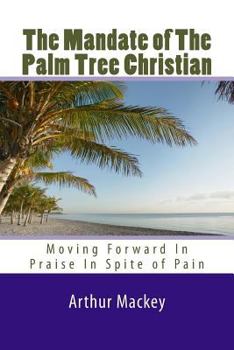 Paperback The Mandate of The Palm Tree Christian: Moving Forward In Praise In Spite of Pain Book