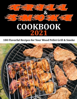 Paperback Grill & Smoke Cookbook 2021: 180 Flavorful Recipes for Your Wood Pellet Grill & Smoke Book