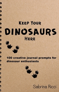 Paperback Keep Your Dinosaurs Here: 100 creative journal prompts for dinosaur enthusiasts Book