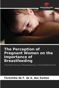 Paperback The Perception of Pregnant Women on the Importance of Breastfeeding Book