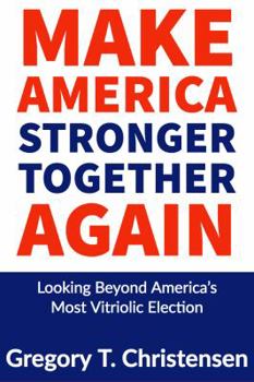 Paperback Make America Stronger Together Again: Looking Beyond America's Most Vitriolic Election Book