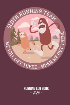 Paperback Running Log Book 2020: Sloth Running Team - We Will Get There When We Get There: Log book for keeping track of your runs in 2020 and beyond. Book