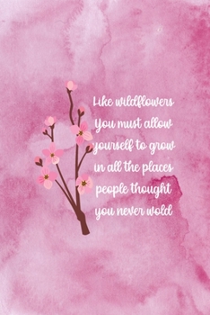 Like Wildflowers You Must Allow Yourself To Grow In All The Places People Thought You Never Wold: All Purpose 6x9 Blank Lined Notebook Journal Way ... Trendy Unique Gift Pink Texture Wildflower