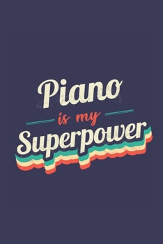 Piano Is My Superpower: A 6x9 Inch Softcover Diary Notebook With 110 Blank Lined Pages. Funny Vintage Piano Journal to write in. Piano Gift and SuperPower Retro Design Slogan