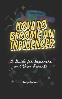 Paperback How to Become an Influencer: A Guide for Beginners and Their Parents Book