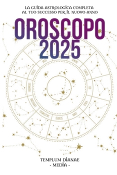 Paperback Oroscopo 2025: La Guida Astrologica Completa al Tuo Successo per il Nuovo Anno [Italian] Book