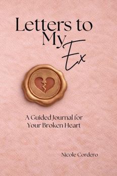 Paperback Letters to My Ex: A Guided Journal for Your Broken Heart (The Letter Series) Book