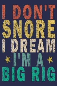 I Don't Snore I Dream I'm a Big Rig: Funny Vintage Truck Driver Gifts Monthly Planner