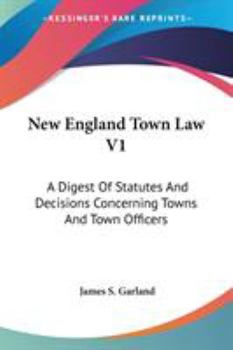 Paperback New England Town Law V1: A Digest Of Statutes And Decisions Concerning Towns And Town Officers Book