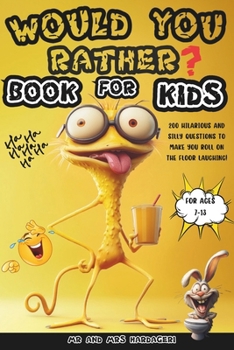 Would You Rather Book For Kids: 200 Hilarious AND Silly Questions For Ages 7-13, To Make You Roll On The Floor Laughing!