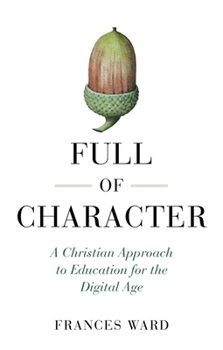 Paperback Full of Character: A Christian Approach to Education for the Digital Age Book