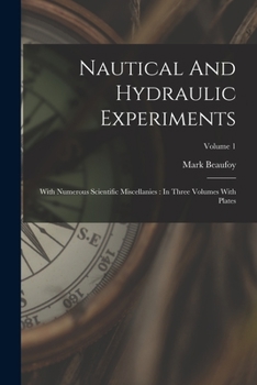 Paperback Nautical And Hydraulic Experiments: With Numerous Scientific Miscellanies: In Three Volumes With Plates; Volume 1 Book