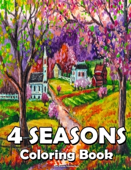 Four Seasons Coloring Book: Landscapes Coloring Book for Adult Anti Stress Fun and Relaxing Coloring Pages with Spring, Summer, Autumn and Winter Scenes!!