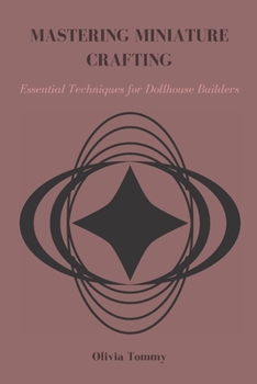 Paperback Mastering Miniature Crafting: Essential Techniques for Dollhouse Builders Book