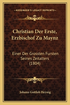Paperback Christian Der Erste, Erzbischof Zu Maynz: Einer Der Grossten Fursten Seines Zeitalters (1804) [German] Book