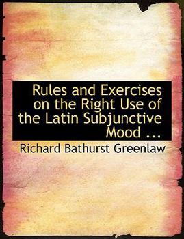 Paperback Rules and Exercises on the Right Use of the Latin Subjunctive Mood ... [Large Print] Book
