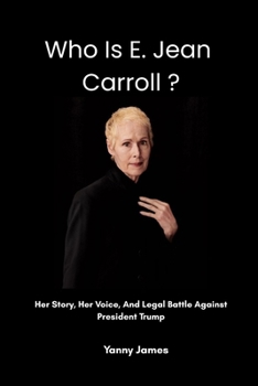 Who Is E Jean Carroll ?: Her Story, Her Voice, And Legal Battle Against President Trump