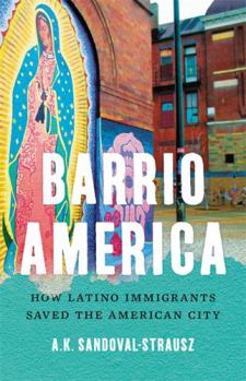 Hardcover Barrio America: How Latino Immigrants Saved the American City Book