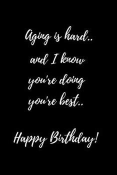 Paperback Aging is hard..and I know you're doing you're best..Happy Birthday!: Funny/Cheeky/Birthday/Funny Office gift. Journal/Notebook Perfect .Size 6" x 9" . Book