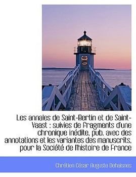 Paperback Les Annales de Saint-Bertin Et de Saint-Vaast: Suivies de Fragments D'Une Chronique in Dite, Pub. a [French] [Large Print] Book