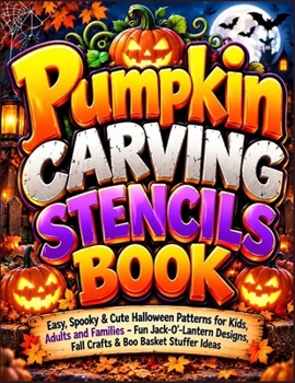 Pumpkin Carving Stencils Book: Easy, Spooky & Cute Halloween Patterns for Kids, Adults and Families - Fun Jack-O'-Lantern Designs, Fall Crafts & Boo Basket Stuffer Ideas