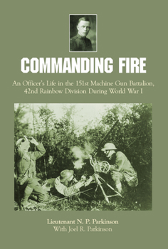 Hardcover Commanding Fire: An Officer's Life in the 151st Machine Gun Battalion, 42nd Rainbow Division During World War I Book