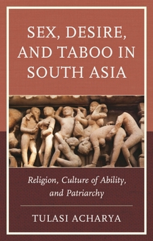 Hardcover Sex, Desire, and Taboo in South Asia: Religion, Culture of Ability, and Patriarchy Book