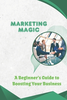 Paperback Marketing Magic: A Beginner's Guide to Boosting Your Business Book