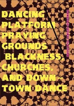 Paperback Dancing Platform Praying Grounds: Blackness, Churches, and Downtown Dance Book