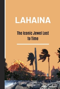 Paperback Lahaina: The Iconic Jewel Lost to time: A Historical Journey Through Hawaii's Cultural Jewel Book