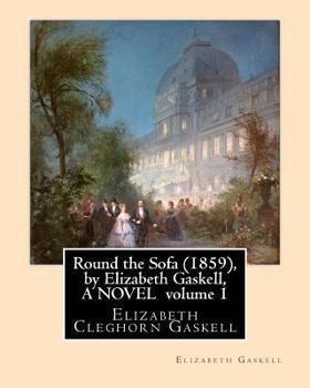 Paperback Round the Sofa (1859), by Elizabeth Gaskell, A NOVEL volume 1: Elizabeth Cleghorn Gaskell Book