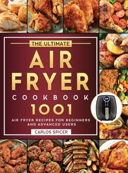 Hardcover The Ultimate Air Fryer Cookbook: 1001 Air Fryer Recipes for Beginners and Advanced Users Book