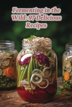 Paperback Fermenting in the Wild: 97 Delicious Recipes Book