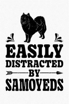 Easily Distracted By Samoyeds: Samoyed Lined Notebook, Journal, Organizer, Diary, Composition Notebook, Gifts for Dog Lovers