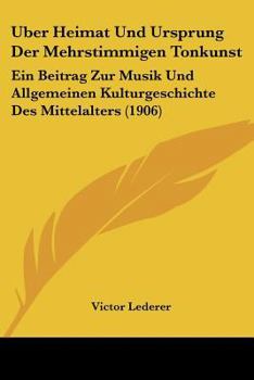 Paperback Uber Heimat Und Ursprung Der Mehrstimmigen Tonkunst: Ein Beitrag Zur Musik Und Allgemeinen Kulturgeschichte Des Mittelalters (1906) [German] Book