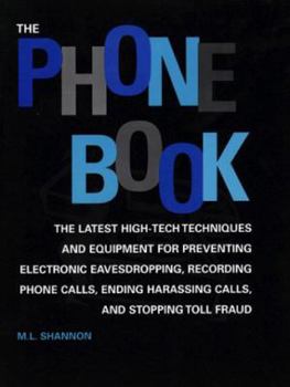 Paperback The Phone Book: The Latest High-Tech Techniques and Equipment for Preventing Electronic Eavesdropping, Recording Phone Calls, Ending H Book