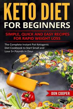 Paperback Keto Diet for Beginners: Simple, Quick and Easy Recipes for Rapid Weight Loss: The Complete Instant Pot Ketogenic Diet Cookbook to Start Small Book