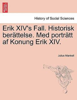 Paperback Erik XIV's Fall. Historisk Berattelse. Med Portratt AF Konung Erik XIV. [Swedish] Book