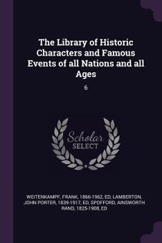Paperback The Library of Historic Characters and Famous Events of all Nations and all Ages: 6 Book