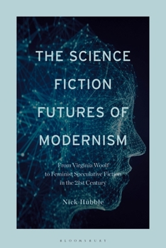 Hardcover The Science Fiction Futures of Modernism: From Virginia Woolf to Feminist Speculative Fiction in the 21st Century Book