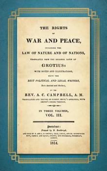 Hardcover The Rights of War and Peace: Including the Law of Nature and of Nature and of Nations. Translated from the Original Latin of Grotius, with Notes an Book