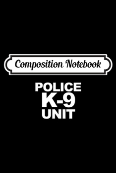 Composition Notebook: Police K-9 Unit Front & Back Print Law Enforcement Police K9  Journal/Notebook Blank Lined Ruled 6x9 100 Pages