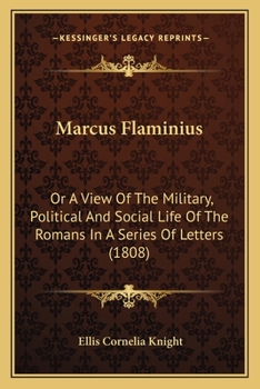 Paperback Marcus Flaminius: Or A View Of The Military, Political And Social Life Of The Romans In A Series Of Letters (1808) Book