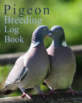 Paperback Pigeon Breeding Log Book: Record book for birds, notebook, diary, hatching chicks, eggs, cage,100 templates 8" x 10" Book