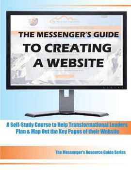 Paperback The Messenger's Guide to Creating a Website: A Self-Study Course to Help Transformational Leaders Plan & Map Out the Key Pages of their Website Book