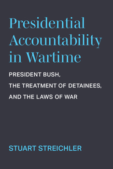 Paperback Presidential Accountability in Wartime: President Bush, the Treatment of Detainees, and the Laws of War Book