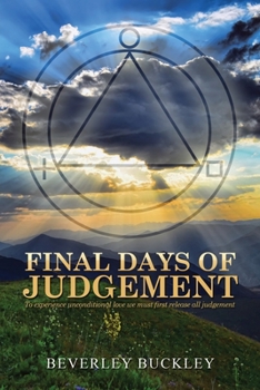 Paperback Final Days Of Judgement: To Experience Unconditional Love We Must First Release All Judgement Book
