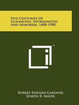Paperback Five Centuries Of Gunsmiths, Swordsmiths And Armorers, 1400-1900 Book